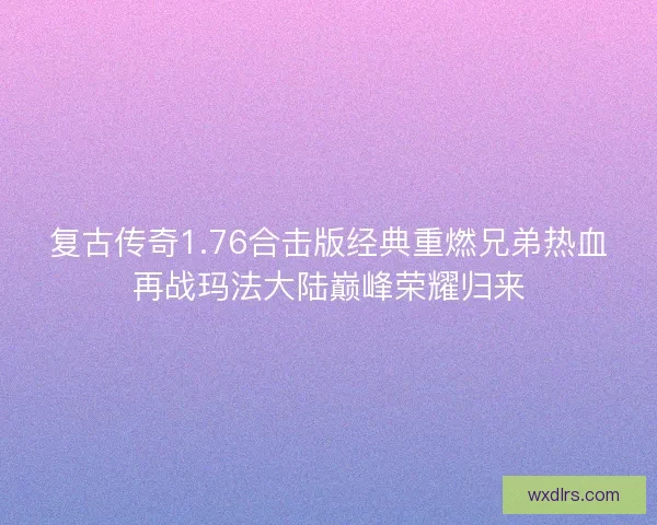复古传奇1.76合击版经典重燃兄弟热血再战玛法大陆巅峰荣耀归来